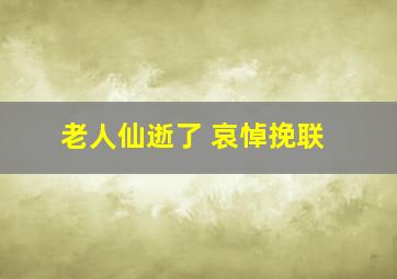 老人仙逝了 哀悼挽联